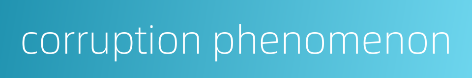 corruption phenomenon的同义词