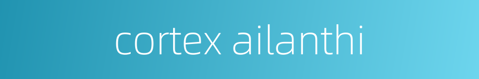 cortex ailanthi的同义词