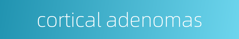 cortical adenomas的同义词