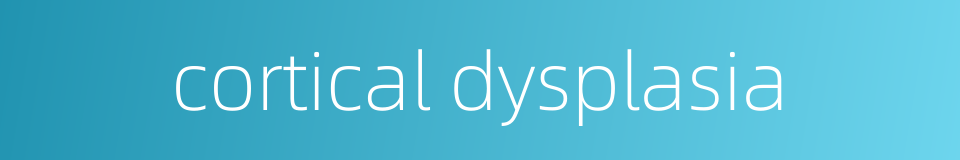 cortical dysplasia的同义词