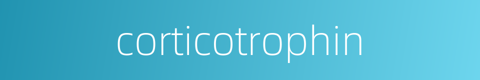 corticotrophin的同义词