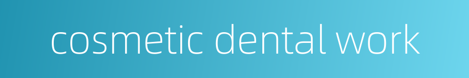 cosmetic dental work的同义词