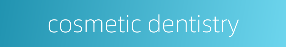 cosmetic dentistry的同义词