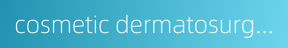 cosmetic dermatosurgery的同义词