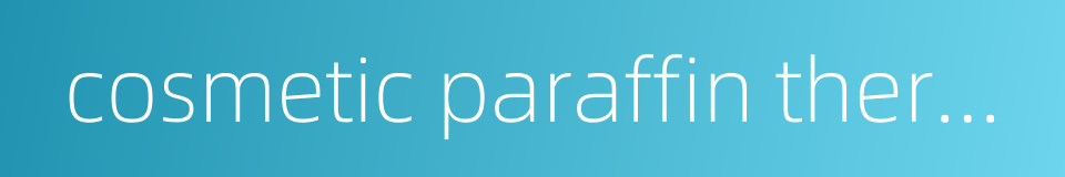 cosmetic paraffin therapy的同义词