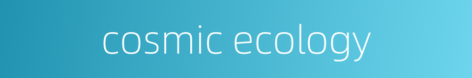 cosmic ecology的同义词