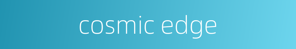 cosmic edge的同义词