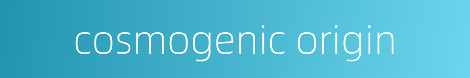 cosmogenic origin的同义词