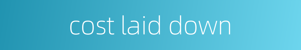 cost laid down的同义词