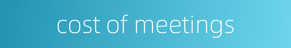 cost of meetings的同义词