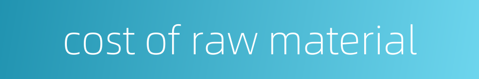 cost of raw material的同义词
