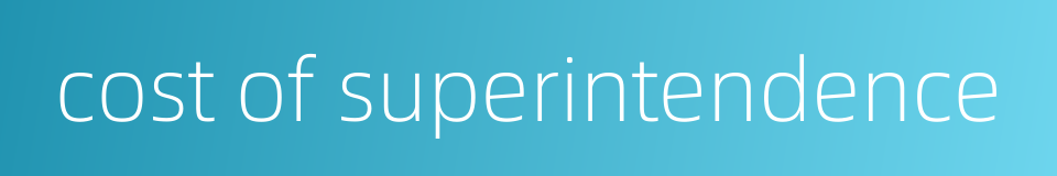 cost of superintendence的同义词