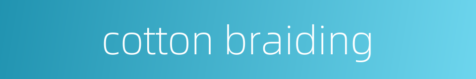 cotton braiding的同义词