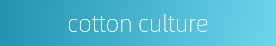 cotton culture的同义词