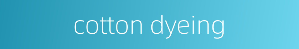 cotton dyeing的同义词