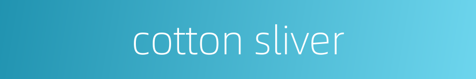 cotton sliver的同义词