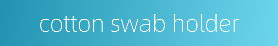 cotton swab holder的同义词