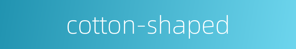 cotton-shaped的同义词