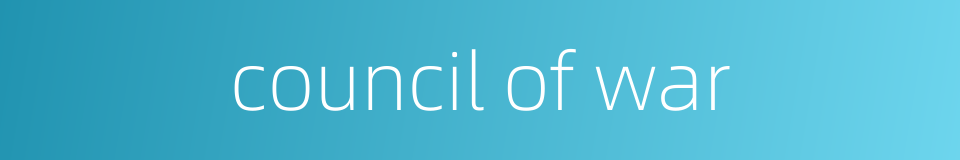 council of war的同义词