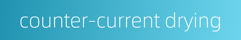 counter-current drying的同义词
