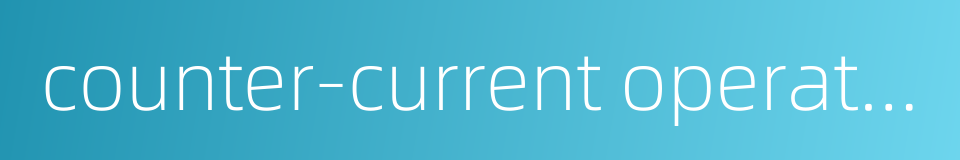 counter-current operation的同义词