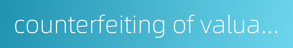 counterfeiting of valuable securities的同义词