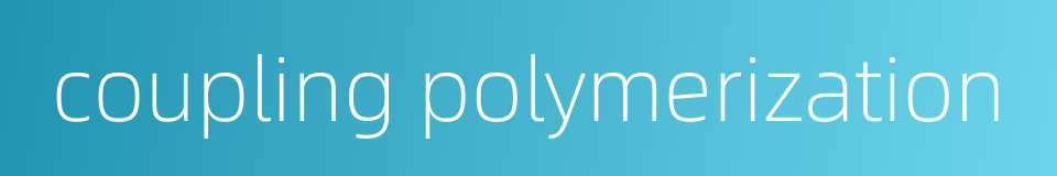 coupling polymerization的同义词