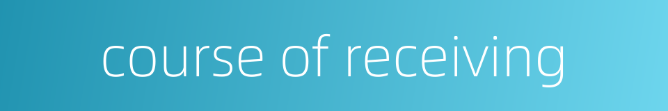 course of receiving的同义词