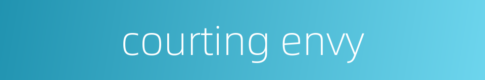 courting envy的同义词
