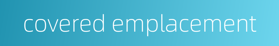 covered emplacement的同义词