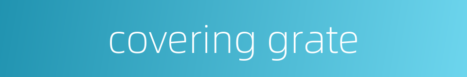 covering grate的同义词