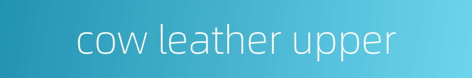 cow leather upper的同义词