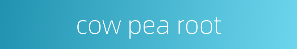 cow pea root的同义词