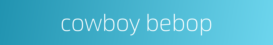 cowboy bebop的同义词
