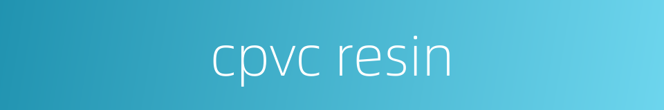 cpvc resin的同义词