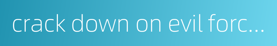 crack down on evil forces的同义词