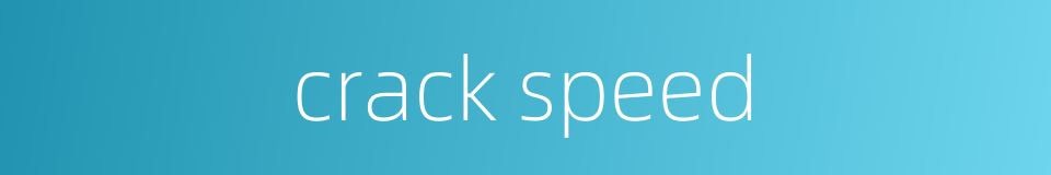 crack speed的同义词