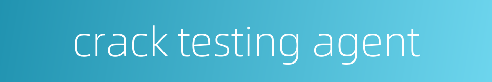 crack testing agent的同义词