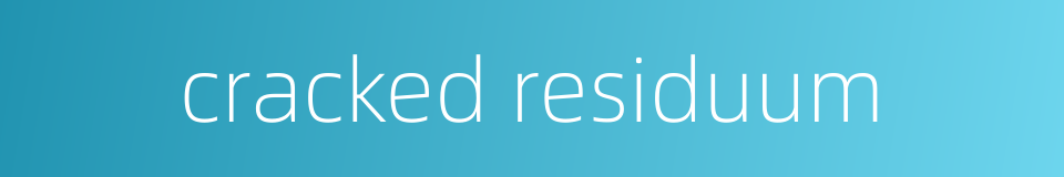 cracked residuum的同义词