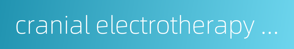 cranial electrotherapy stimulation的同义词
