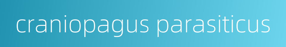 craniopagus parasiticus的同义词