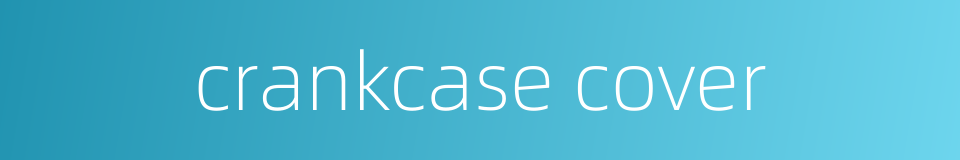 crankcase cover的同义词