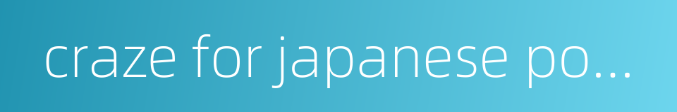 craze for japanese pop culture的同义词