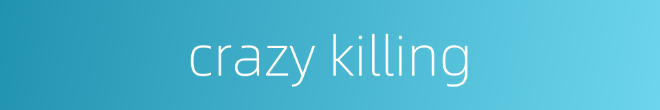 crazy killing的同义词