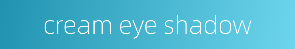 cream eye shadow的同义词