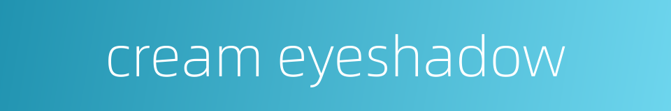 cream eyeshadow的同义词