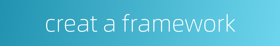 creat a framework的同义词