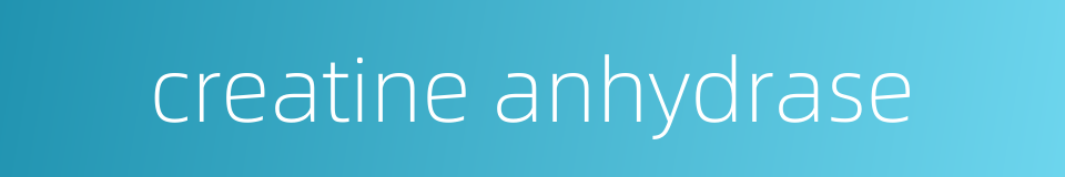 creatine anhydrase的同义词
