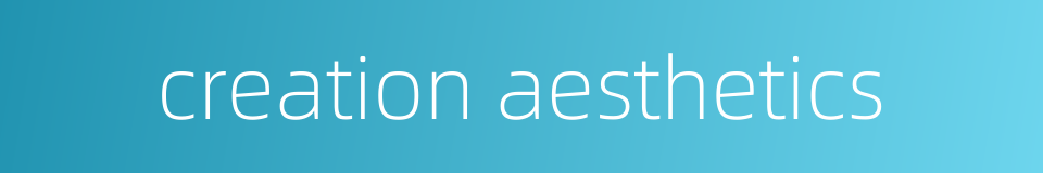 creation aesthetics的同义词