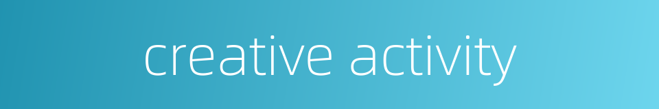 creative activity的同义词